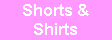 Shorts &
Shirts